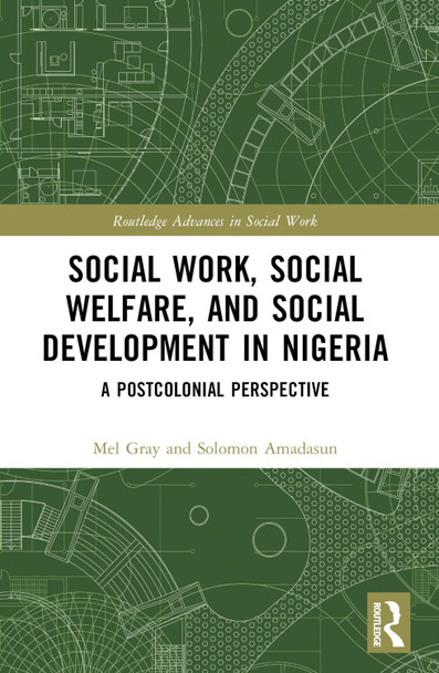 Social Work, Social Welfare, and Social Development in Nigeria: A Postcolonial Perspective Mel Gray 9781032465296