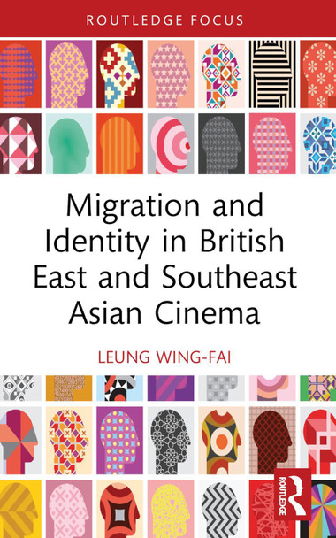 Migration and Identity in British East and Southeast Asian Cinema Wing-Fai Leung 9781032433608