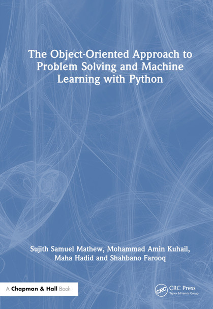 The Object-Oriented Approach to Problem Solving and Machine Learning with Python Sujith Samuel Mathew 9781032668314