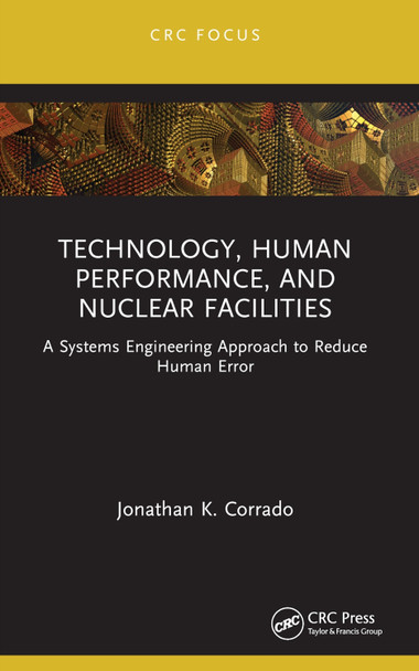 Technology, Human Performance, and Nuclear Facilities: A Systems Engineering Approach to Reduce Human Error Jonathan K. Corrado 9781032386782