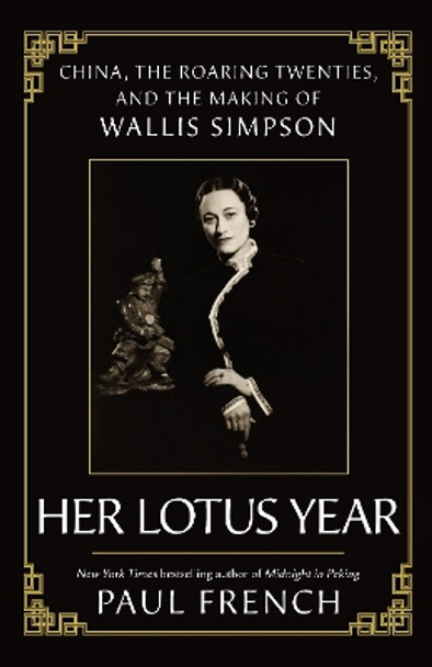 Her Lotus Year: China, The Roaring Twenties and the Making of Wallis Simpson Paul French 9781783968800