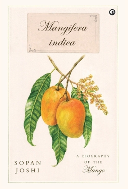 Mangifera indica: A Biography of the Mango Sopan Joshi 9789395853774