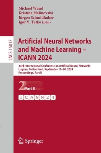 Artificial Neural Networks and Machine Learning – ICANN 2024: 33rd International Conference on Artificial Neural Networks, Lugano, Switzerland, September 17–20, 2024, Proceedings, Part II Michael Wand 9783031723346