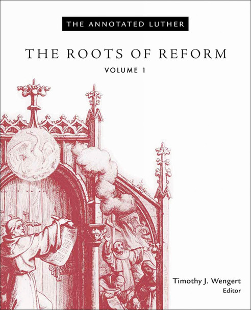 The Annotated Luther, Volume 1: The Roots of Reform Timothy J. Wengert 9798889835554