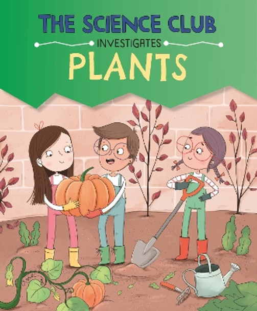 The Science Club Investigate: Plants Mary Auld 9781526321589