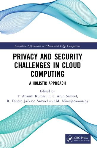Privacy and Security Challenges in Cloud Computing: A Holistic Approach T. Ananth Kumar 9781032114262
