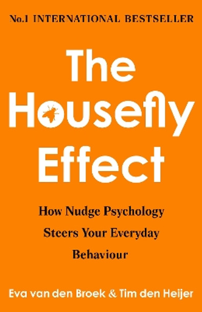 The Housefly Effect: How Nudge Psychology Steers Your Everyday Behaviour Eva van den Broek & Tim den Heijer 9781835011447