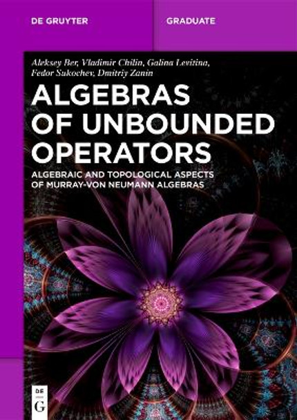 Algebras of Unbounded Operators: Algebraic and Topological Aspects of Murray-von Neumann Algebras Aleksey Ber 9783111597911