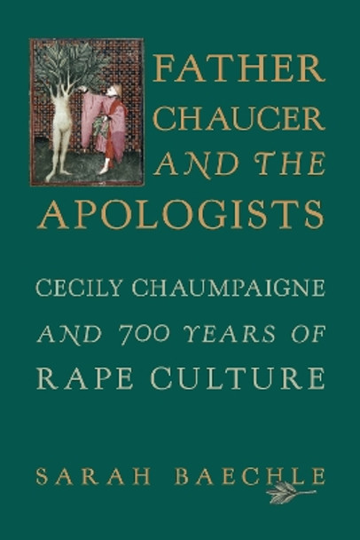 Father Chaucer and the Apologists: Cecily Chaumpaigne and 700 Years of Rape Culture Sarah Baechle 9780271099682 Father Chaucer and the Apologists: Cecily Chaumpaigne and 700 Years of Rape Culture Sarah Baechle 9780271099682