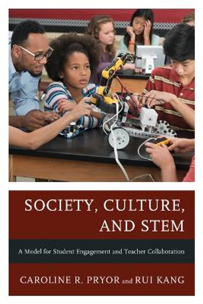 Society, Culture, and STEM: A Model for Student Engagement and Teacher Collaboration Caroline R. Pryor 9781475871449