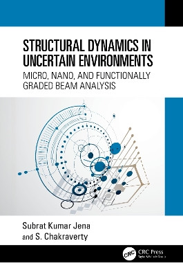 Structural Dynamics in Uncertain Environments: Micro, Nano, and Functionally Graded Beam Analysis Subrat Kumar Jena 9781032294940