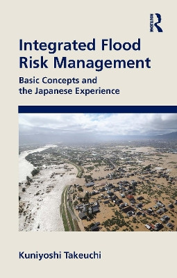 Integrated Flood Risk Management: Basic Concepts and the Japanese Experience Kuniyoshi Takeuchi 9781032230740