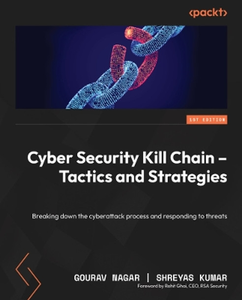 Cyber Security Kill Chain - Tactics and Strategies: Breaking down the cyberattack process and responding to threats Gourav Nagar 9781835466094