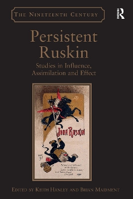 Persistent Ruskin: Studies in Influence, Assimilation and Effect Keith Hanley 9781032926315