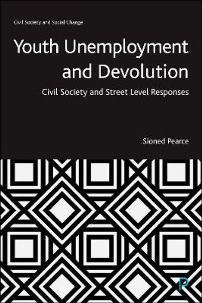 Youth Unemployment and Devolution: Civil Society and Street Level Responses Sioned Pearce 9781447364351