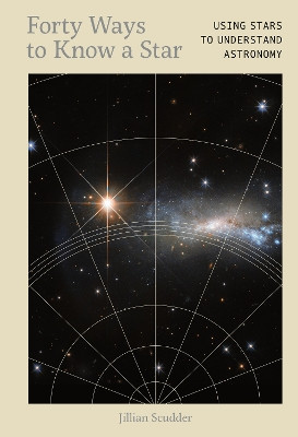 Forty Ways to Know a Star: Encounter stars to discover the universe Dr. Jillian Scudder 9781917226011