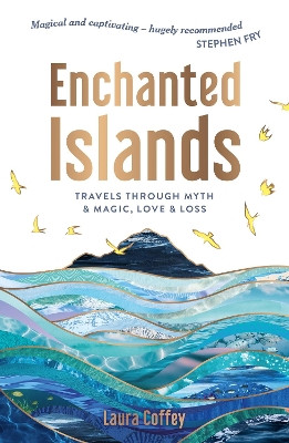 Enchanted Islands: A Mediterranean Odyssey – A Memoir of Travels through Love, Grief and Mythology Laura Coffey 9781837995639