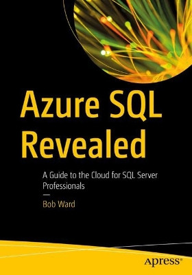 Azure SQL Revealed: The Next-Generation Cloud Database with AI and Microsoft Fabric Bob Ward 9798868809736