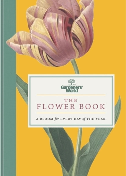 Gardeners’ World: The Flower Book: A Bloom for Every Day of the Year Gardeners' World Magazine 9781785948954