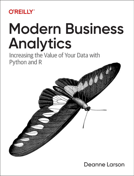 Modern Business Analytics: Increasing the Value of Your Data with Python and R Deanne Larson 9781098140717