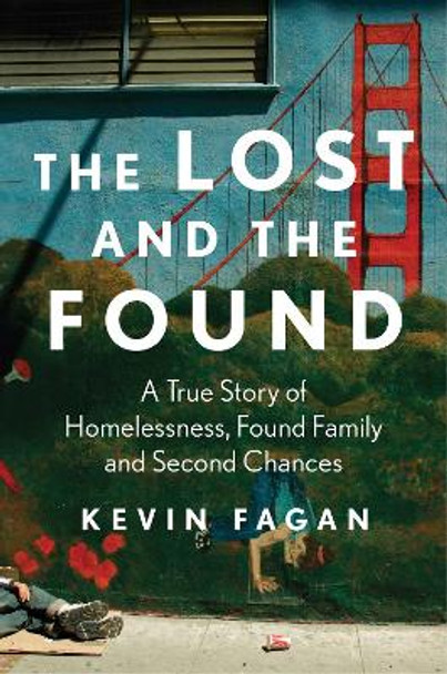 The Lost and the Found: A True Story of Homelessness, Found Family and Second Chances Kevin Fagan 9781668017111