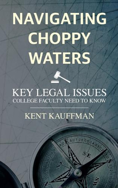 Navigating Choppy Waters: Key Legal Issues College Faculty Need to Know Kent Kauffman 9781538197288