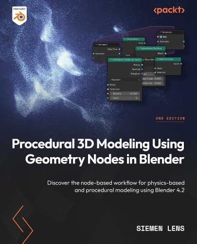 Procedural 3D Modeling Using Geometry Nodes in Blender: Discover the node-based workflow for physics-based and procedural modeling using Blender 4.2 Siemen Lens 9781836203018