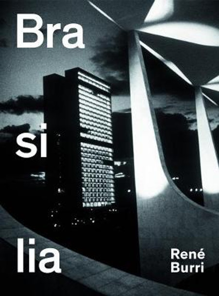 Rene Burri. Brasilia: Photographs 1960-1993 by Rene Burri