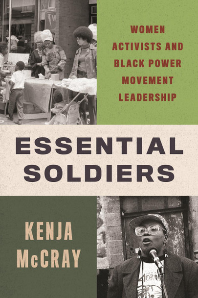 Essential Soldiers: Women Activists and Black Power Movement Leadership Kenja McCray 9781479833047