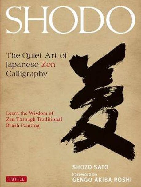 Shodo: The Quiet Art of Japanese Zen Calligraphy, Learn the Wisdom of Zen Through Traditional Brush Painting Shozo Sato 9784805312049