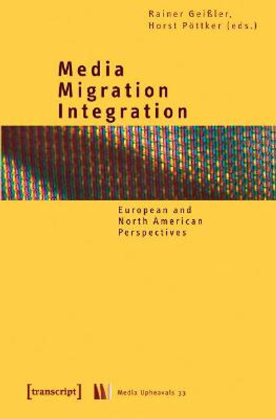 Media - Migration - Integration: European and North American Perspectives by Rainer Geissler