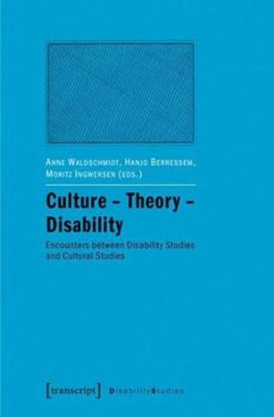 Culture Theory Disability: Encounters Between Disability Studies and Cultural Studies by Anne Waldschmidt