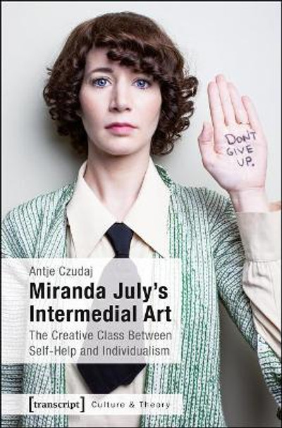 Miranda July's Intermedial Art: The Creative Class Between Self-Help and Individualism by Antje Czudaj