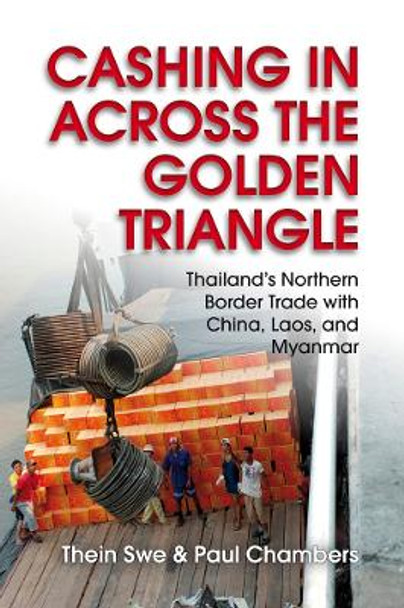 Cashing In across the Golden Triangle: Thailand's Northern Border Trade with China, Laos, and Myanmar by Thein Swe
