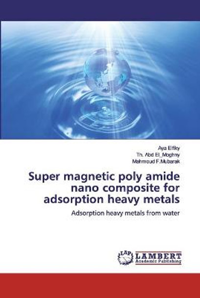 Super magnetic poly amide nano composite for adsorption heavy metals by Aya Elfiky