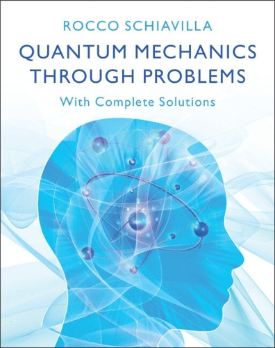 Quantum Mechanics through Problems: With Complete Solutions by Rocco Schiavilla 9781009473620