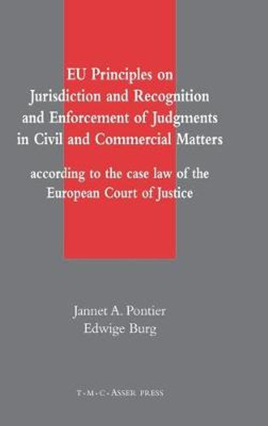 EU Principles on Jurisdiction and Recognition and Enforcement of Judgments in Civil and Commercial Matters: According to the Case Law of the European Court of Justice by Jannet A. Pontier