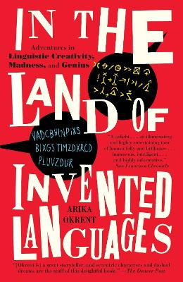 In the Land of Invented Languages: Adventures in Linguistic Creativity, Madness, and Genius Arika Okrent 9780812980899