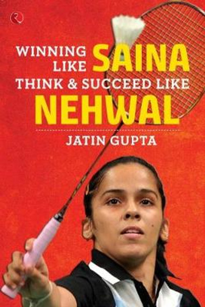 WINNING LIKE SAINA: Think & Succeed like Nehwal by Jatin Gupta