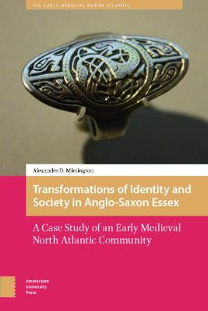 Transformations of Identity and Society in Anglo-Saxon Essex: A Case Study of an Early Medieval North Atlantic Community by Alexander D. Mirrington