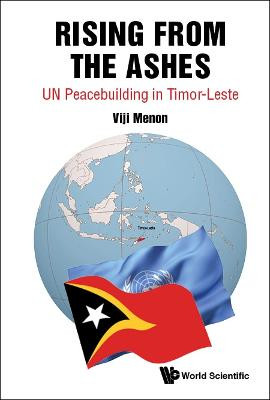 Rising From The Ashes: Un Peacebuilding In Timor-leste by Vijayalakshmi Menon