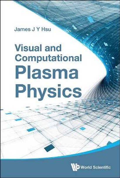 Visual And Computational Plasma Physics by James J. Y. Hsu