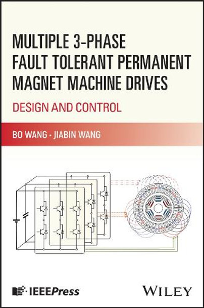 Multiple 3-phase Fault Tolerant Permanent Magnet Machine Drives: Design and Control Bo Wang 9781394252015