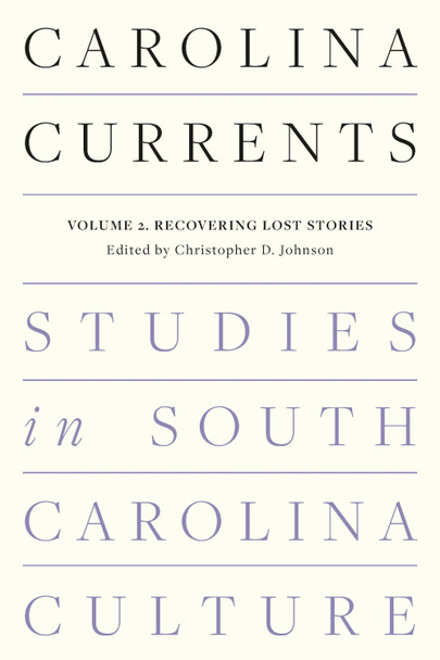 Carolina Currents, Studies in South Carolina Culture: Volume 2. Recovering Lost Stories Professor Christopher D Johnson 9781643365725