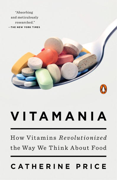 Vitamania: How Vitamins Revolutionized the Way We Think about Food by Catherine Price 9780143108153