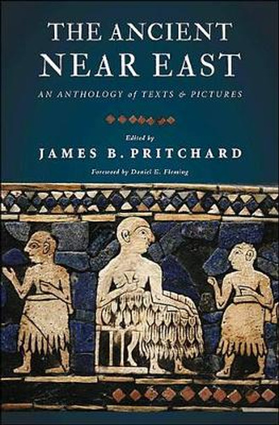 The Ancient Near East: An Anthology of Texts and Pictures by James B. Pritchard