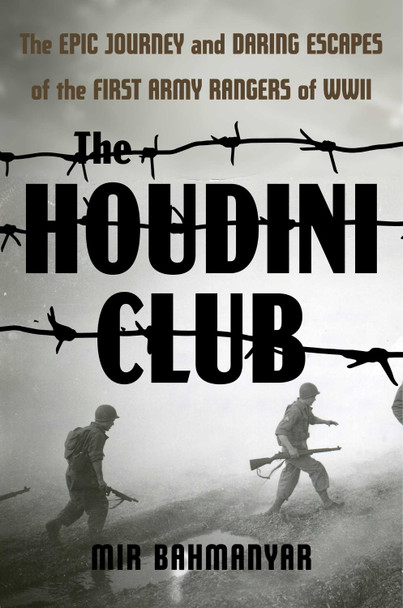 The Houdini Club: The Epic Journey and Daring Escapes of the First Army Ranger Battalion Mir Mahmoud Bahmanyar 9781635769784