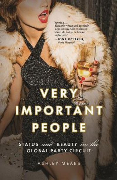 Very Important People: Status and Beauty in the Global Party Circuit by Ashley Mears