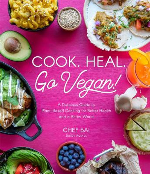 Cook. Heal. Go Vegan!: A Delicious Guide to Plant-Based Cooking for Better Health and a Better World by Bailey Ruskus