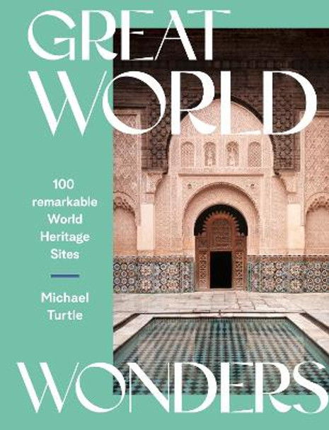 Great World Wonders: Discover the World's Most Fascinating Heritage-Listed Places by Michael Turtle